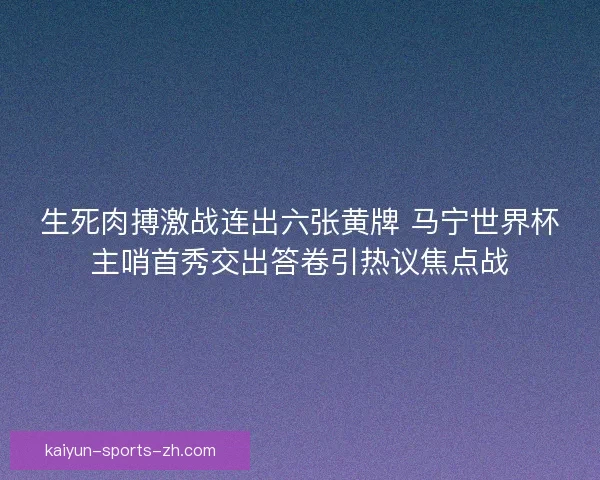生死肉搏激战连出六张黄牌 马宁世界杯主哨首秀交出答卷引热议焦点战